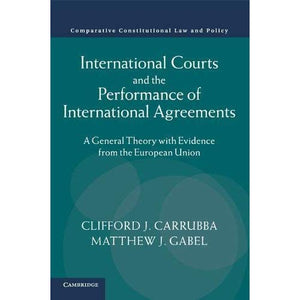 International Courts and the Performance of International Agreements: A General Theory with Evidence from the European Union (Comparative Constitutional Law and Policy)