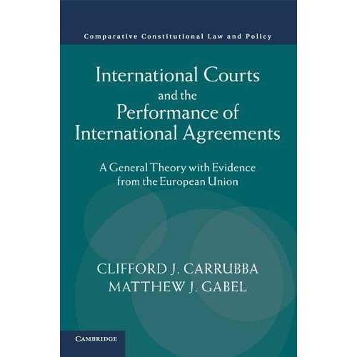 International Courts and the Performance of International Agreements: A General Theory with Evidence from the European Union (Comparative Constitutional Law and Policy)
