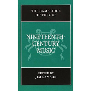 The Cambridge History of Nineteenth-Century Music (The Cambridge History of Music)