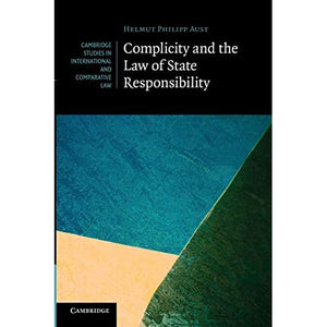 Complicity and the Law of State Responsibility: 81 (Cambridge Studies in International and Comparative Law, Series Number 81)