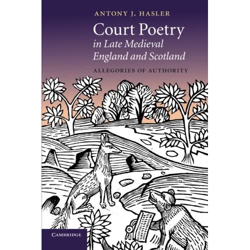 Court Poetry in Late Medieval England and Scotland: Allegories Of Authority (Cambridge Studies in Medieval Literature)