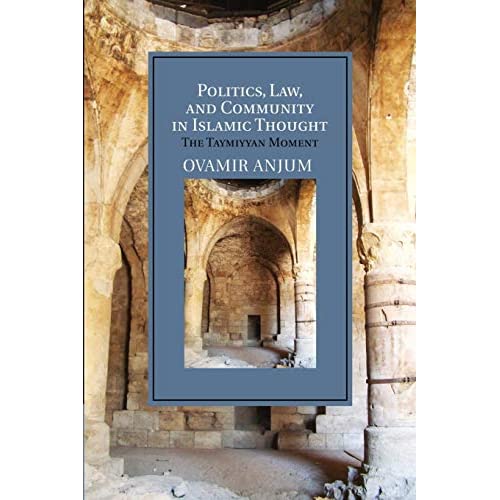 Politics, Law, and Community in Islamic Thought: The Taymiyyan Moment (Cambridge Studies in Islamic Civilization)