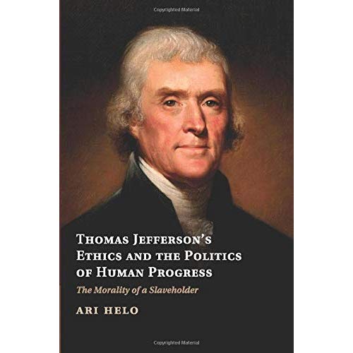 Thomas Jefferson's Ethics and the Politics of Human Progress: The Morality of a Slaveholder (Cambridge Studies on the American South)