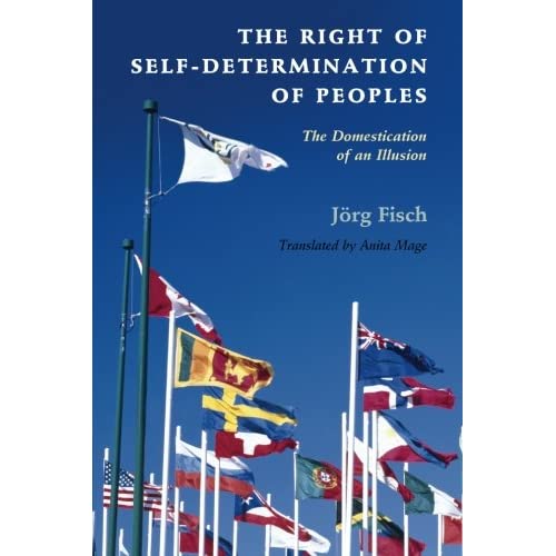 The Right of Self-Determination of Peoples: The Domestication of an Illusion (Human Rights in History)