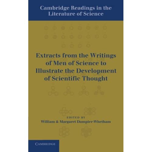 Cambridge Readings in the Literature of Science: Being Extracts From The Writings Of Men Of Science To Illustrate The Development Of Scientific Thought