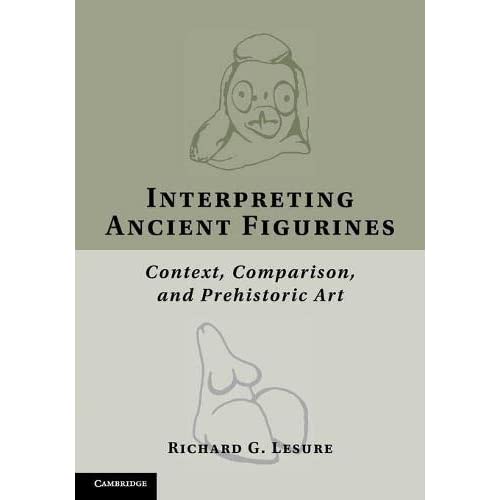 Interpreting Ancient Figurines: Context, Comparison, And Prehistoric Art