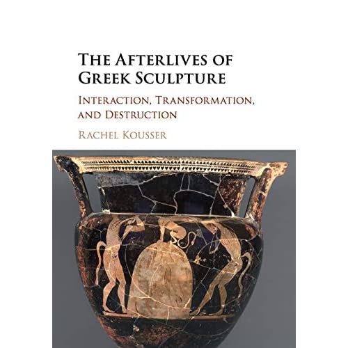 The Afterlives of Greek Sculpture: Interaction, Transformation, and Destruction