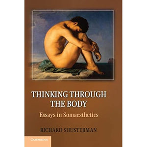 Thinking through the Body: Essays in Somaesthetics