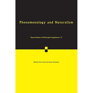 Phenomenology and Naturalism: Volume 72: Examining the Relationship between Human Experience and Nature (Royal Institute of Philosophy Supplements)