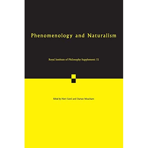 Phenomenology and Naturalism: Volume 72: Examining the Relationship between Human Experience and Nature (Royal Institute of Philosophy Supplements)