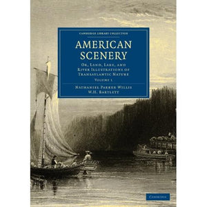 American Scenery: Or, Land, Lake, and River Illustrations of Transatlantic Nature: Volume 1 (Cambridge Library Collection - North American History)