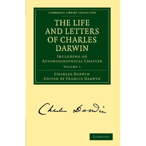 The Life and Letters of Charles Darwin: Including an Autobiographical Chapter: 1 (Cambridge Library Collection - Darwin, Evolution and Genetics)