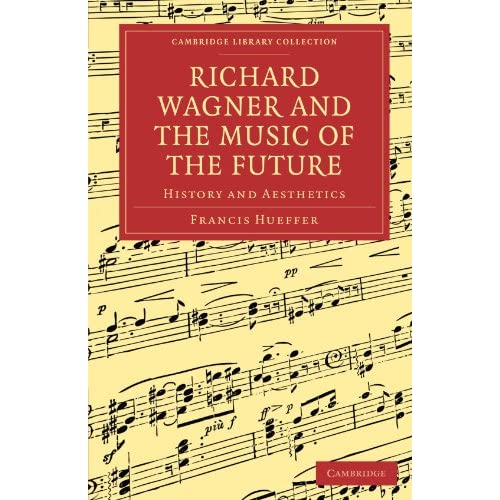 Richard Wagner and the Music of the Future: History and Aesthetics (Cambridge Library Collection - Music)