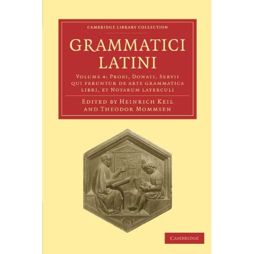 Grammatici Latini: Volume 4: Probi, Donati, Servii Qui Feruntur de Arte Grammatica Libri, Et Notarum Laterculi (Cambridge Library Collection - Linguistics)
