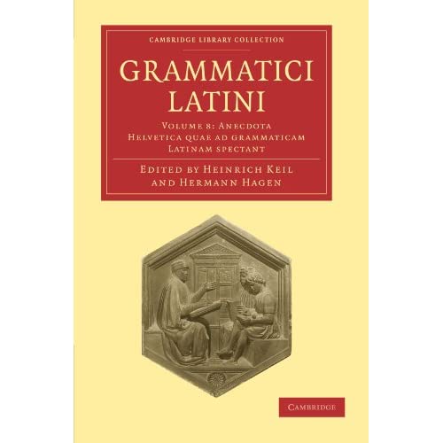 Grammatici Latini: Volume 8: Anecdota Helvetica Quae ad Grammaticam Latinam Spectant (Cambridge Library Collection - Linguistics)