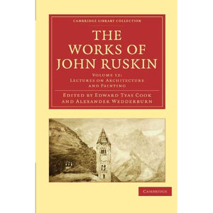 The Works of John Ruskin 39 Volume Paperback Set: The Works of John Ruskin Volume 12: Lectures on Architecture and Painting (Cambridge Library Collection - Works of  John Ruskin)