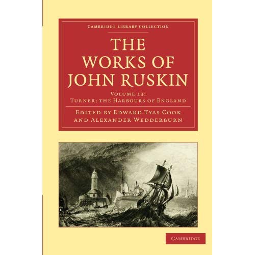 The Works of John Ruskin 39 Volume Paperback Set: The Works of John Ruskin Volume 13: Turner; the Harbours of England (Cambridge Library Collection - Works of  John Ruskin)