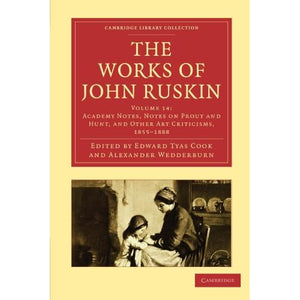 The Works of John Ruskin Volume 14: Academy Notes, Notes on Prout and Hunt, and Other Art Critisms, 1855-1888: Academy Notes Notes on Prout and Hunt, ... Library Collection - Works of John Ruskin)