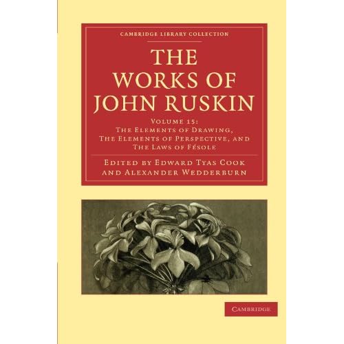 The Works of John Ruskin Volume 15: The Elements of Drawing, The Elements of Perspective, and The Laws of Fesole (Cambridge Library Collection - Works of John Ruskin)