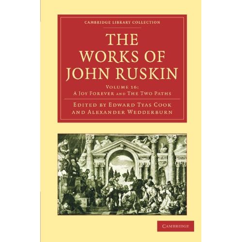 The Works of John Ruskin Volume 16: A Joy Forever and The Two Paths (Cambridge Library Collection - Works of John Ruskin)