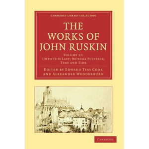 The Works of John Ruskin Volume 17: Unto this Last; Munera Pulveris; Time and Tide (Cambridge Library Collection - Works of John Ruskin)