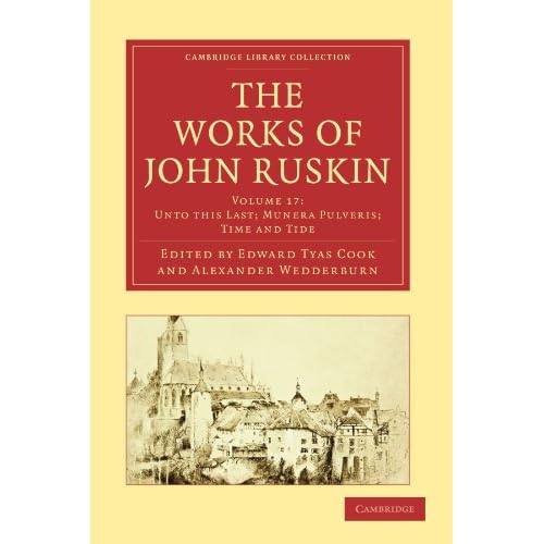 The Works of John Ruskin Volume 17: Unto this Last; Munera Pulveris; Time and Tide (Cambridge Library Collection - Works of John Ruskin)