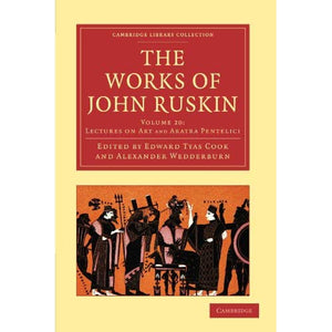 The Works of John Ruskin 39 Volume Paperback Set: The Works of John Ruskin Volume 20: Lectures on Art and Aratra Pentelici (Cambridge Library Collection - Works of  John Ruskin)