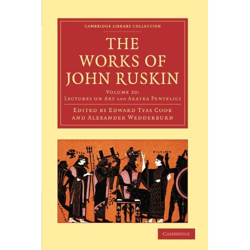 The Works of John Ruskin 39 Volume Paperback Set: The Works of John Ruskin Volume 20: Lectures on Art and Aratra Pentelici (Cambridge Library Collection - Works of  John Ruskin)