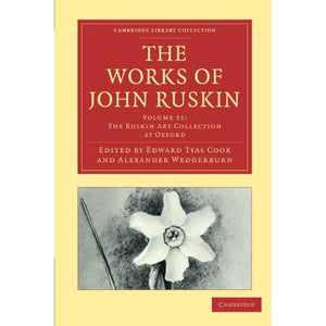 The Works of John Ruskin 39 Volume Paperback Set: The Works of John Ruskin Volume 21: The Ruskin Art Collection At Oxford (Cambridge Library Collection - Works of  John Ruskin)