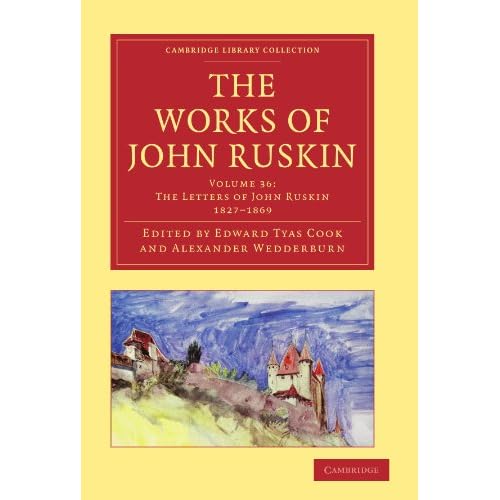 The Works of John Ruskin (Cambridge Library Collection - Literary Studies) (Volume 36): The Letters of Ruskin, 1827-1869: Library Edition (Cambridge Library Collection - Works of John Ruskin)