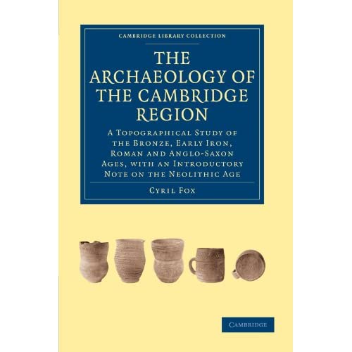 The Archaeology of the Cambridge Region: A Topographical Study of the Bronze, Early Iron, Roman and Anglo-Saxon Ages, with an Introductory Note on the ... (Cambridge Library Collection - Cambridge)