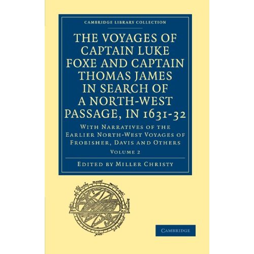 The Voyages of Captain Luke Foxe and Captain Thomas James in Search of a Nort-West Passage, in 1631-32: With Narratives of the Earlier North-West ... Library Collection - Hakluyt First Series)