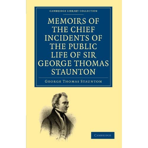 Memoirs of the Chief Incidents of the Public Life of Sir George Thomas Staunton: One of the King's Commissioners to the Court of Pekin, and Afterwards ... - East and South-East Asian History)