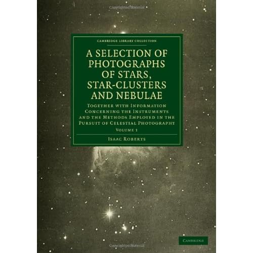 Photographs of Stars, Star-Clusters and Nebulae: Together with Information Concerning the Instruments and the Methods Employed in the Pursuit of ... (Cambridge Library Collection - Astronomy)