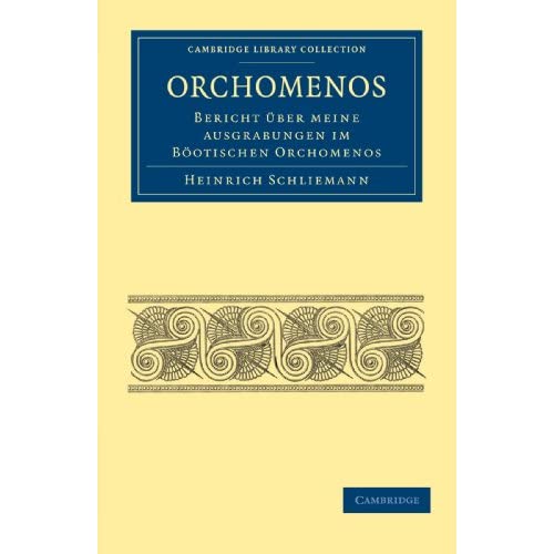 Orchomenos: Bericht Über Meine Ausgrabungen im Böotischen Orchomenos (Cambridge Library Collection - Archaeology)
