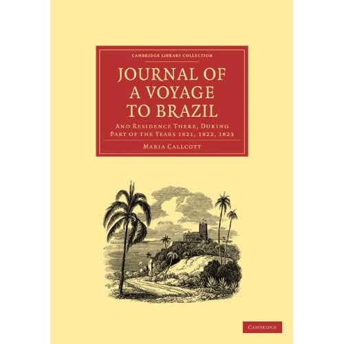 Journal of a Voyage to Brazil, and Residence There, During Part of the Years 1821, 1822, 1823 (Cambridge Library Collection - Latin American Studies)