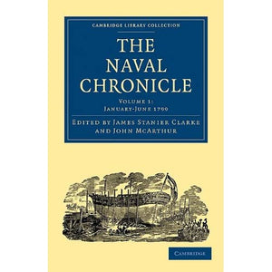 The Naval Chronicle: Volume 1, January–July 1799: Containing a General and Biographical History of the Royal Navy of the United Kingdom with a Variety ... Library Collection - Naval Chronicle)