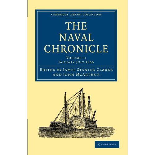 The Naval Chronicle: Containing a General and Biographical History of the Royal Navy of the United Kingdom with a Variety of Original Papers on ... Library Collection - Naval Chronicle)