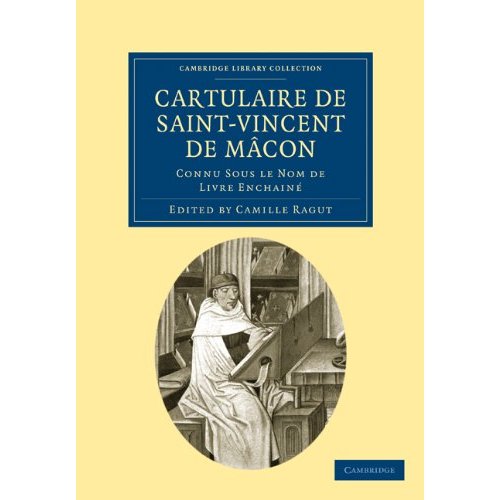 Cartulaire de Saint-Vincent de Mâcon: Connu Sous le Nom de Livre Enchainé (Cambridge Library Collection - Medieval History)