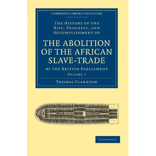 The History of the Rise, Progress, and Accomplishment of the Abolition of the African Slave-Trade by the British Parliament 2 Volume Set: The History ... Library Collection - Slavery and Abolition)