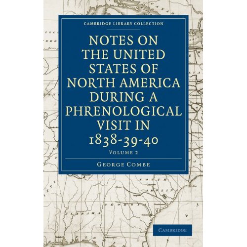 Notes on the United States of North America during a Phrenological Visit in 1838–39–40: Volume 2 (Cambridge Library Collection - North American History)