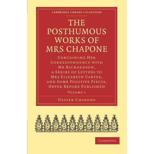 The Posthumous Works of Mrs Chapone: The Posthumous Works of Mrs Chapone: Containing Her Correspondence with Mr Richardson, a Series of ... Library Collection - Literary  Studies)(Volume 1)