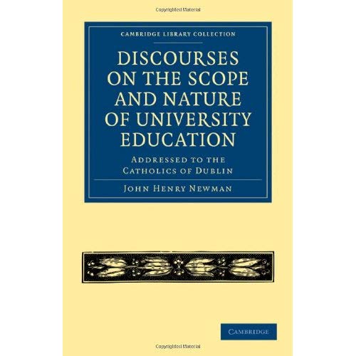 Discourses on the Scope and Nature of University Education: Addressed to the Catholics of Dublin (Cambridge Library Collection - Education)