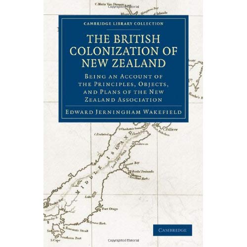 The British Colonization of New Zealand: Being an Account of the Principles, Objects, and Plans of the New Zealand Association (Cambridge Library Collection - History of Oceania)