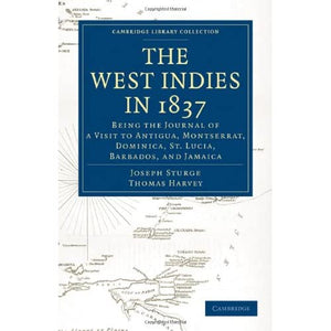 The West Indies in 1837: Being the Journal of a Visit to Antigua, Montserrat, Dominica, St. Lucia, Barbados, and Jamaica (Cambridge Library Collection - Slavery and Abolition)