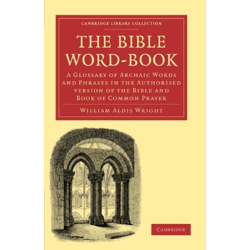 The Bible Word-Book: A Glossary of Archaic Words and Phrases in the Authorised Version of the Bible and Book of Common Prayer (Cambridge Library Collection - Biblical Studies)