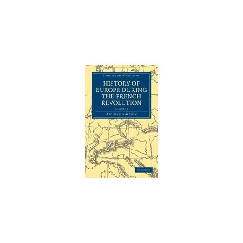 History of Europe during the French Revolution: Volume 5 (Cambridge Library Collection - European History)