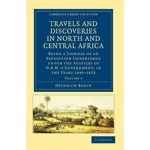 Travels and Discoveries in North and Central Africa: Being a Journal of an Expedition Undertaken under the Auspices of H.B.M's Government, in the ... Library Collection - African Studies)