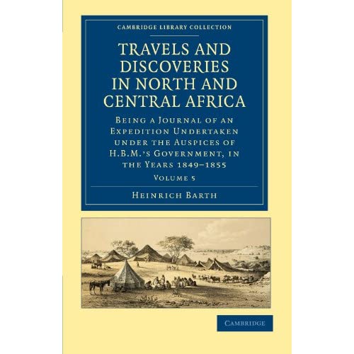 Travels and Discoveries in North and Central Africa Volume 5:Travels and Discoveries in North and Central Africa: Being a Journal of an ... Library Collection - Travel and Exploration)