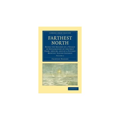 Farthest North Vol. 2 of 2-Volume Set: Farthest North: Being the Record of a Voyage of Exploration of the Ship Fram, 1893-96, and of a Fifteen Months' Sleigh ... Library Collection - Polar Exploration)